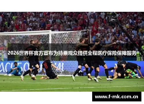 2026世界杯官方宣布为持票观众提供全程医疗保险保障服务 2026世界杯官方宣布为持票观众提供全程医疗保险保障服务